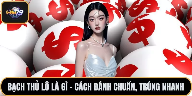 Bạch Thủ Lô Là Gì - Cách Đánh Chuẩn, Trúng Nhanh