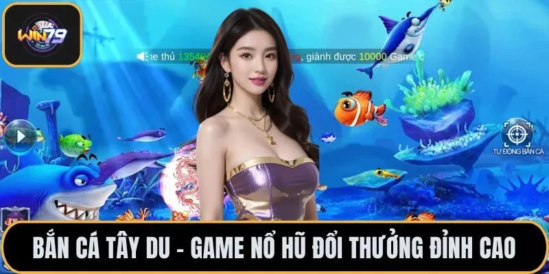 Bắn Cá Tây Du – Game Nổ Hũ Đổi Thưởng Đỉnh Cao