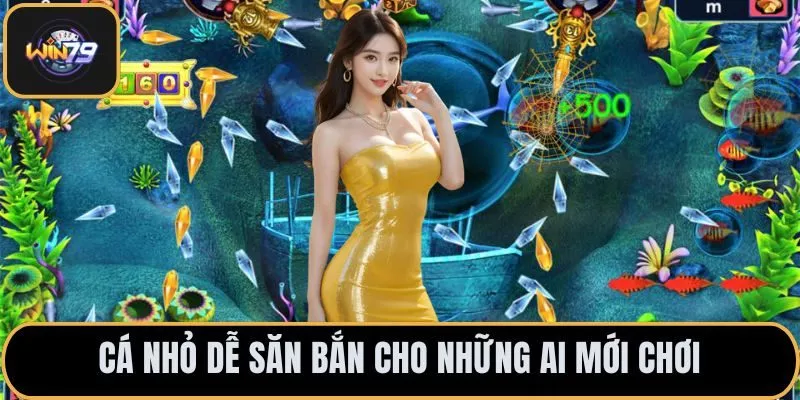 Cá nhỏ dễ săn bắn cho những ai mới chơi