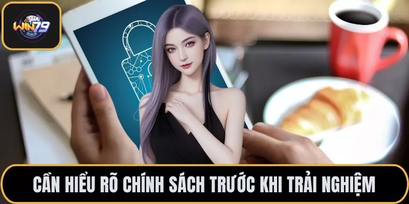 Cần hiểu rõ chính sách trước khi trải nghiệm
