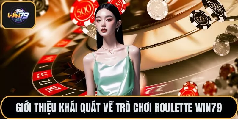 Giới thiệu khái quát về trò chơi roulette WIN79