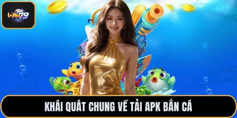 Khái quát chung về tải APK bắn cá