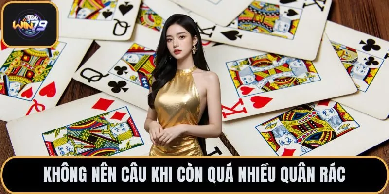 Không nên câu khi còn quá nhiều quân rác