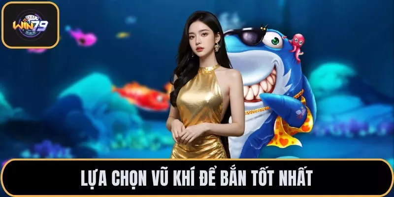 Lựa chọn vũ khí để bắn tốt nhất