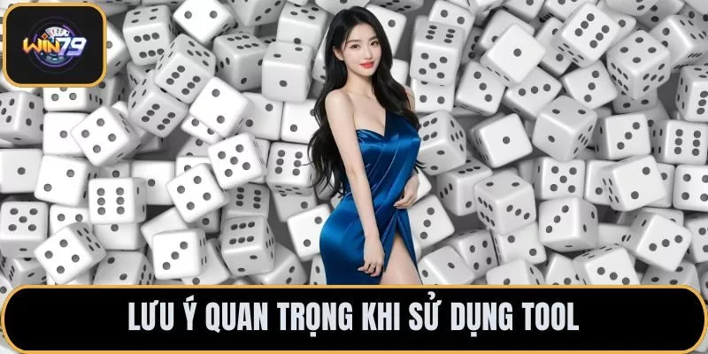 Lưu ý quan trọng khi sử dụng tool