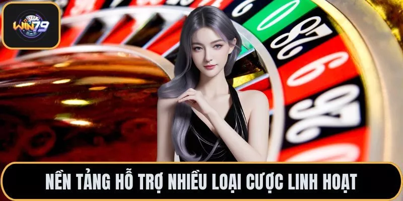 Nền tảng hỗ trợ nhiều loại cược linh hoạt