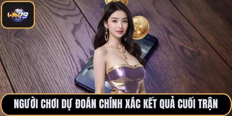 Người chơi dự đoán chính xác kết quả cuối trận