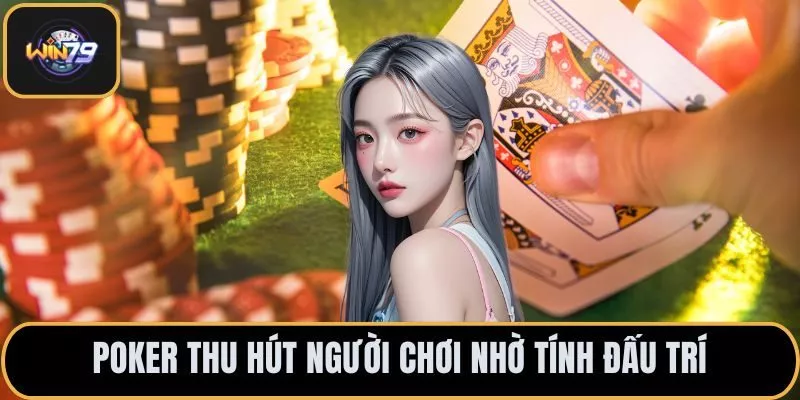 Poker thu hút người chơi nhờ tính đấu trí