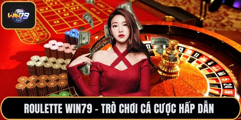 Roulette WIN79 – Trò Chơi Cá Cược Hấp Dẫn