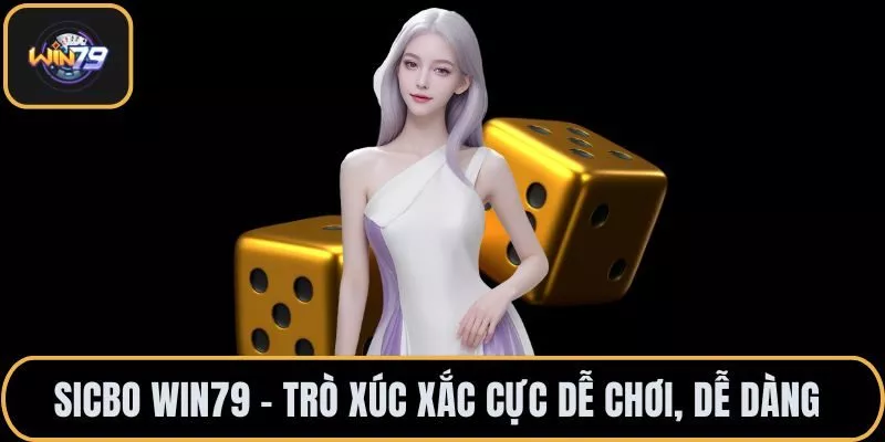 Sicbo WIN79 – Trò Xúc Xắc Cực Dễ Chơi, Dễ Dàng