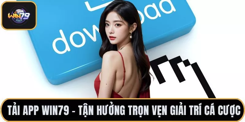 Tải App WIN79 - Tận Hưởng Trọn Vẹn Giải Trí Cá Cược