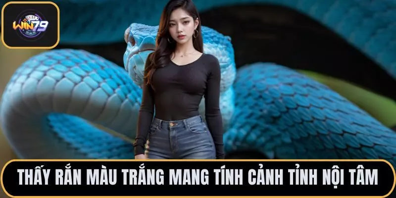 Thấy rắn màu trắng mang tính cảnh tỉnh nội tâm
