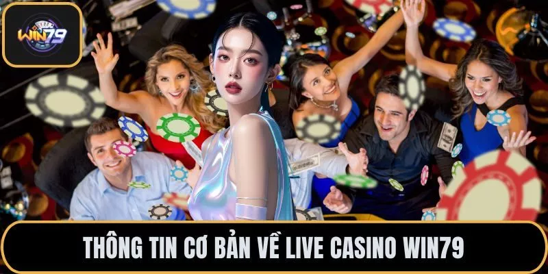 Thông tin cơ bản về live casino WIN79