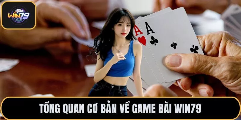 Tổng quan cơ bản về game bài WIN79