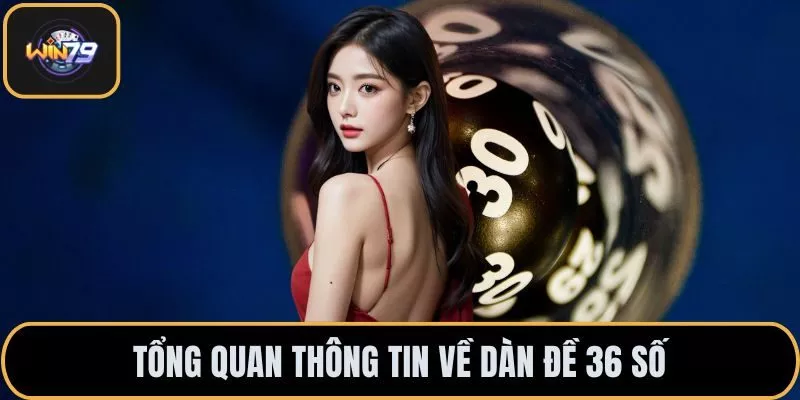 Tổng quan thông tin về dàn đề 36 số