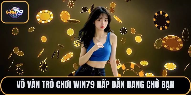 Vô vàn trò chơi WIN79 hấp dẫn đang chờ bạn